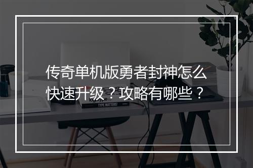 传奇单机版勇者封神怎么快速升级？攻略有哪些？