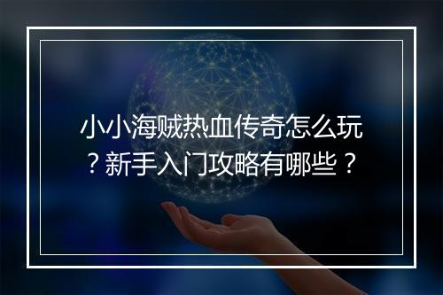 小小海贼热血传奇怎么玩？新手入门攻略有哪些？