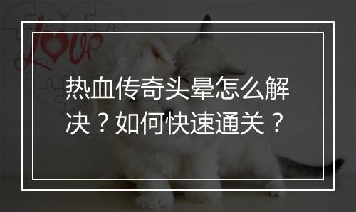 热血传奇头晕怎么解决？如何快速通关？