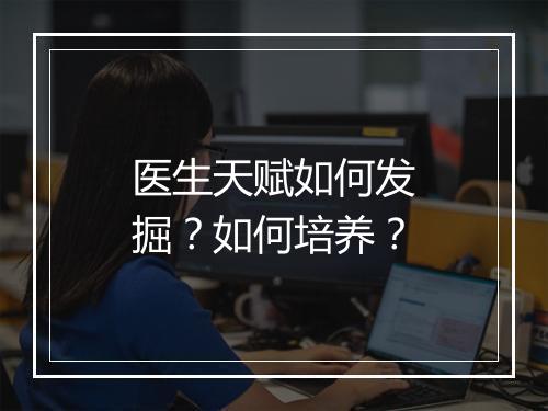 医生天赋如何发掘？如何培养？