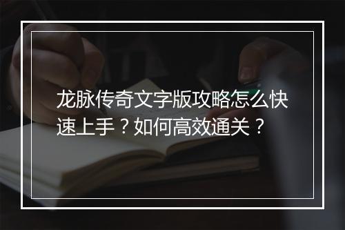 龙脉传奇文字版攻略怎么快速上手？如何高效通关？