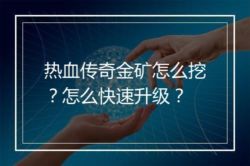 热血传奇金矿怎么挖？怎么快速升级？