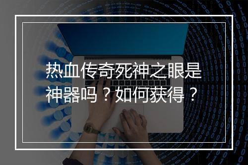 热血传奇死神之眼是神器吗？如何获得？