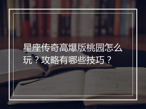 星座传奇高爆版桃园怎么玩？攻略有哪些技巧？