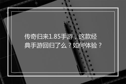 传奇归来1.85手游，这款经典手游回归了么？如何体验？
