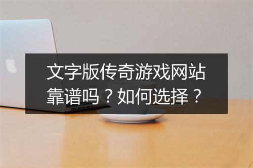 文字版传奇游戏网站靠谱吗？如何选择？