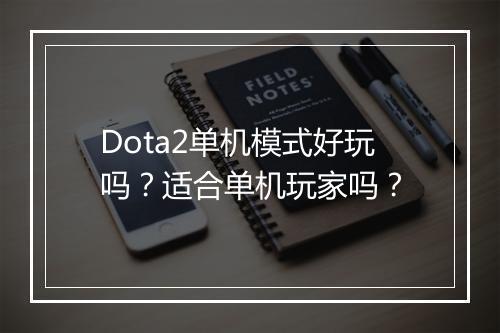 Dota2单机模式好玩吗？适合单机玩家吗？