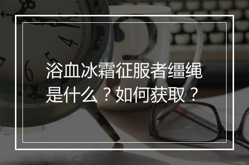 浴血冰霜征服者缰绳是什么？如何获取？