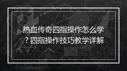 热血传奇四指操作怎么学？四指操作技巧教学详解