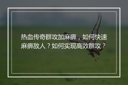 热血传奇群攻加麻痹，如何快速麻痹敌人？如何实现高效群攻？