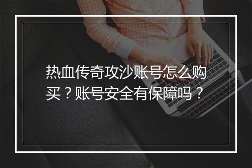 热血传奇攻沙账号怎么购买？账号安全有保障吗？