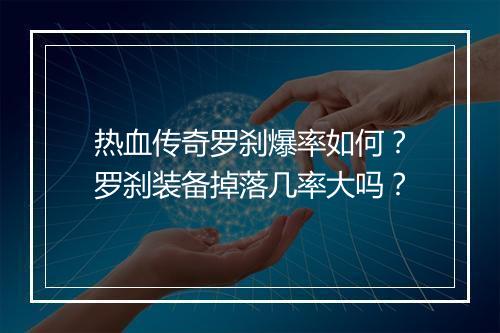 热血传奇罗刹爆率如何？罗刹装备掉落几率大吗？