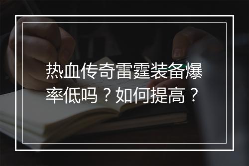 热血传奇雷霆装备爆率低吗？如何提高？