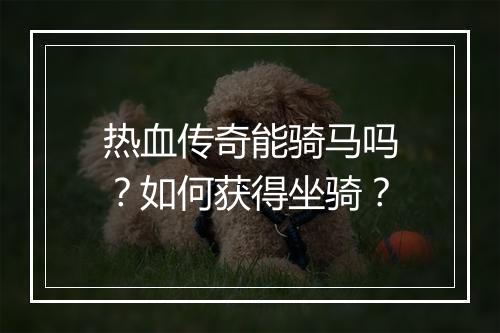 热血传奇能骑马吗？如何获得坐骑？
