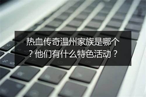 热血传奇温州家族是哪个？他们有什么特色活动？