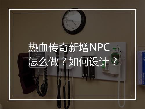 热血传奇新增NPC怎么做？如何设计？