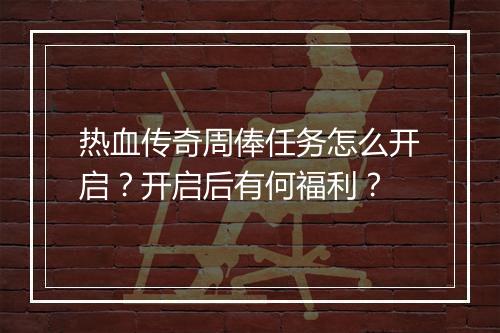 热血传奇周俸任务怎么开启？开启后有何福利？
