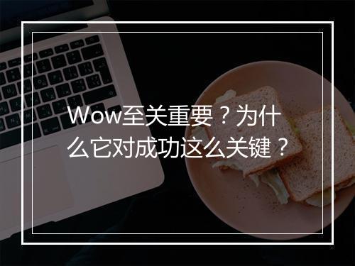 Wow至关重要？为什么它对成功这么关键？