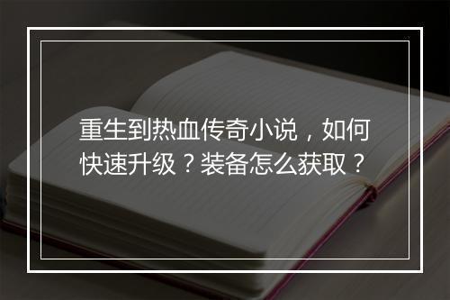 重生到热血传奇小说，如何快速升级？装备怎么获取？