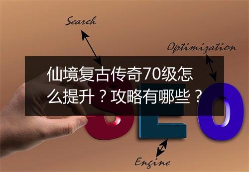 仙境复古传奇70级怎么提升？攻略有哪些？