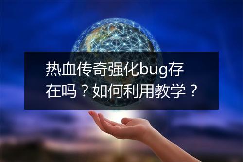 热血传奇强化bug存在吗？如何利用教学？