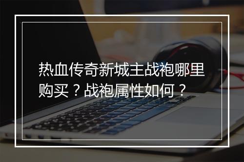 热血传奇新城主战袍哪里购买？战袍属性如何？