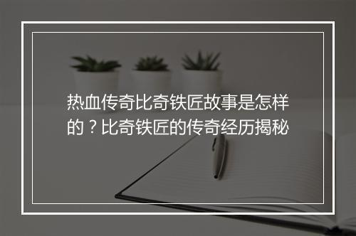 热血传奇比奇铁匠故事是怎样的？比奇铁匠的传奇经历揭秘