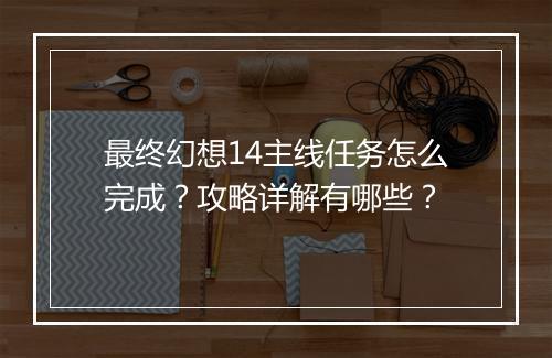 最终幻想14主线任务怎么完成？攻略详解有哪些？