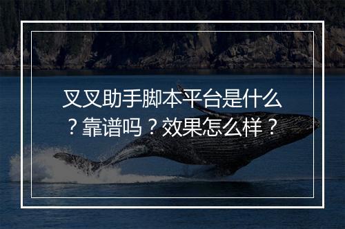 叉叉助手脚本平台是什么？靠谱吗？效果怎么样？