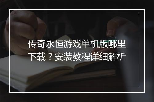 传奇永恒游戏单机版哪里下载？安装教程详细解析