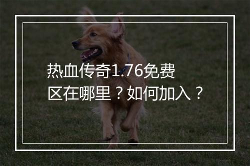 热血传奇1.76免费区在哪里？如何加入？