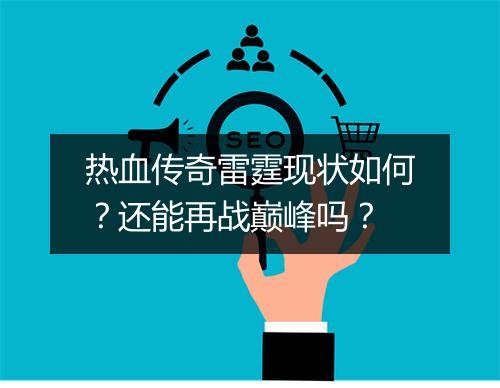 热血传奇雷霆现状如何？还能再战巅峰吗？
