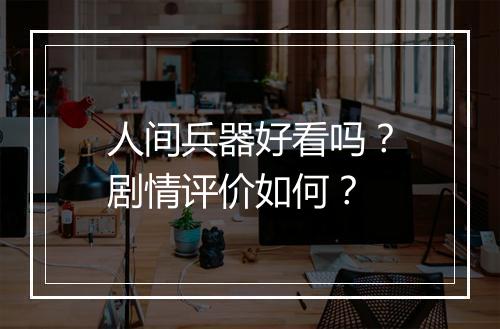 人间兵器好看吗？剧情评价如何？