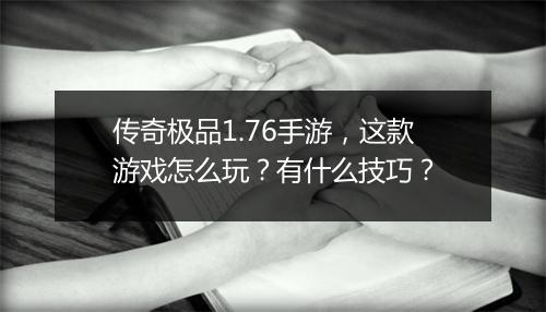 传奇极品1.76手游，这款游戏怎么玩？有什么技巧？