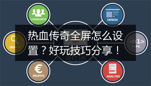 热血传奇全屏怎么设置？好玩技巧分享！