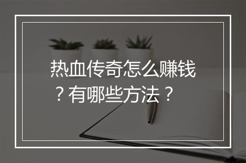 热血传奇怎么赚钱？有哪些方法？