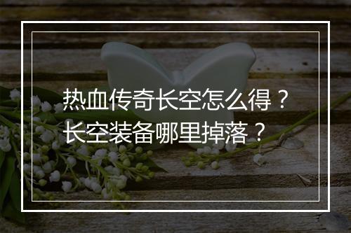 热血传奇长空怎么得？长空装备哪里掉落？