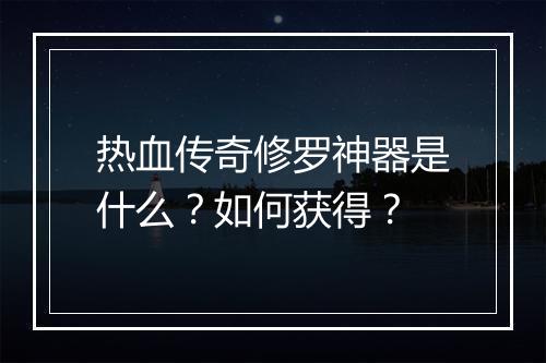 热血传奇修罗神器是什么？如何获得？