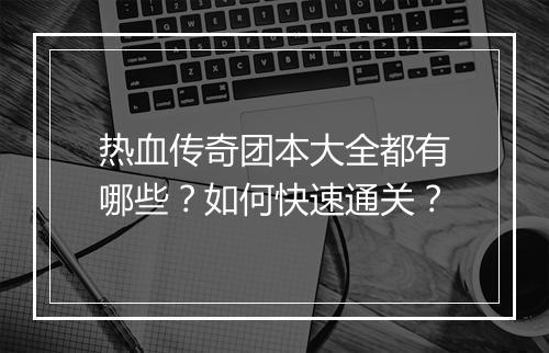 热血传奇团本大全都有哪些？如何快速通关？