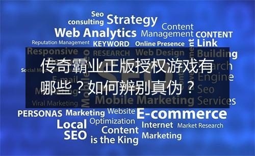 传奇霸业正版授权游戏有哪些？如何辨别真伪？