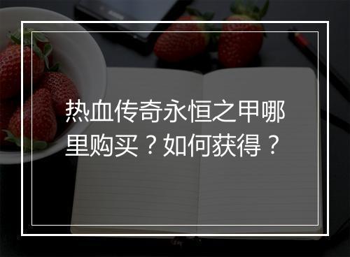 热血传奇永恒之甲哪里购买？如何获得？