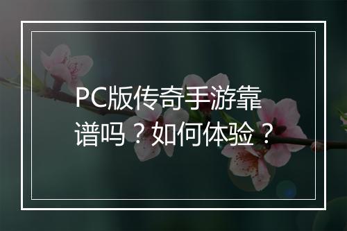 PC版传奇手游靠谱吗？如何体验？
