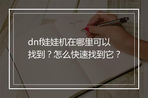 dnf娃娃机在哪里可以找到？怎么快速找到它？