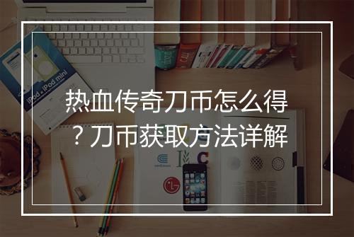 热血传奇刀币怎么得？刀币获取方法详解