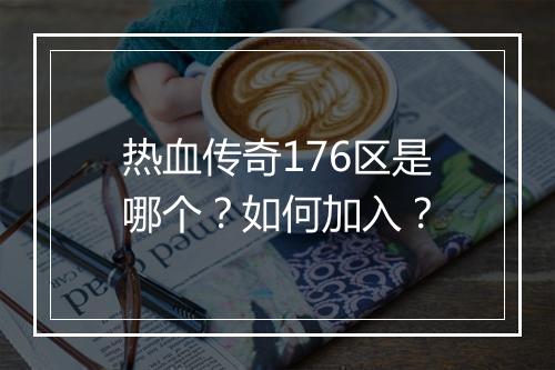 热血传奇176区是哪个？如何加入？