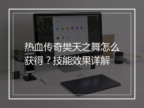 热血传奇樊天之舞怎么获得？技能效果详解