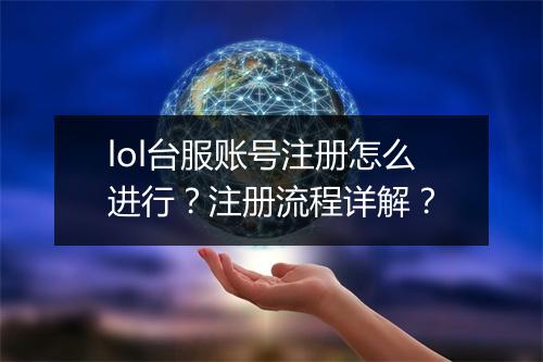 lol台服账号注册怎么进行？注册流程详解？