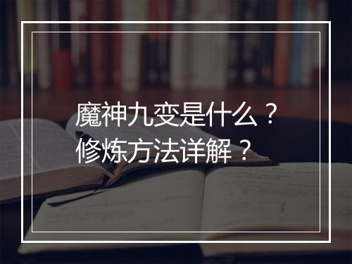魔神九变是什么？修炼方法详解？