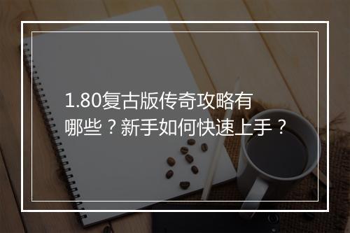 1.80复古版传奇攻略有哪些？新手如何快速上手？