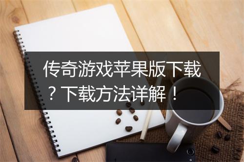 传奇游戏苹果版下载？下载方法详解！